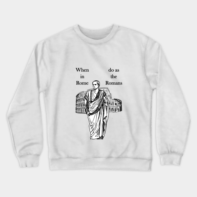 When in Rome, do as the Romans Crewneck Sweatshirt by AhMath